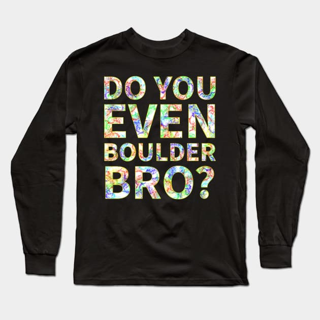 Do You Even Boulder Bro Long Sleeve T-Shirt by tiarramagdalena